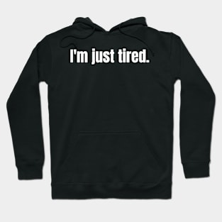 I'm Just Tired Hoodie